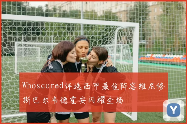 Whoscored评选西甲最佳阵容维尼修斯巴尔韦德霍安闪耀全场