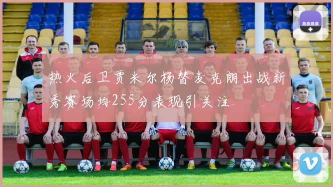 热火后卫贾米尔杨替麦克朗出战新秀赛场均255分表现引关注